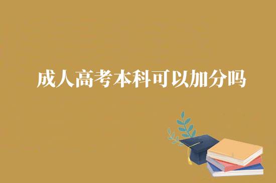 成人高考本科可以加分吗？