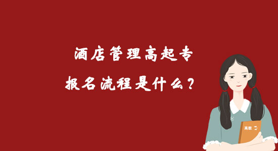 酒店管理高起专报名流程是什么？