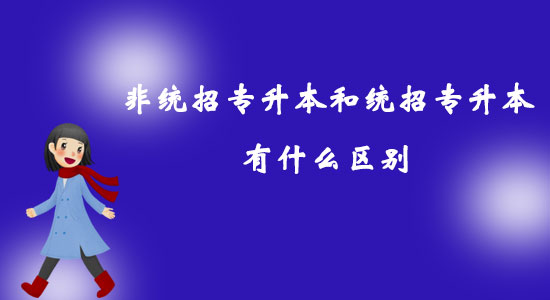 非统招专升本和统招专升本有什么区别？