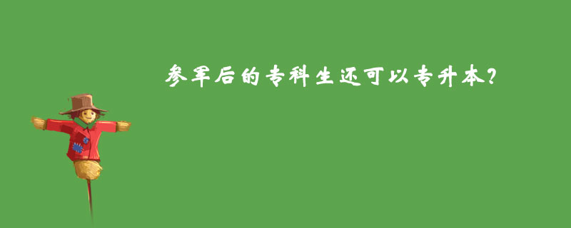 参军后的专科生还可以专升本？