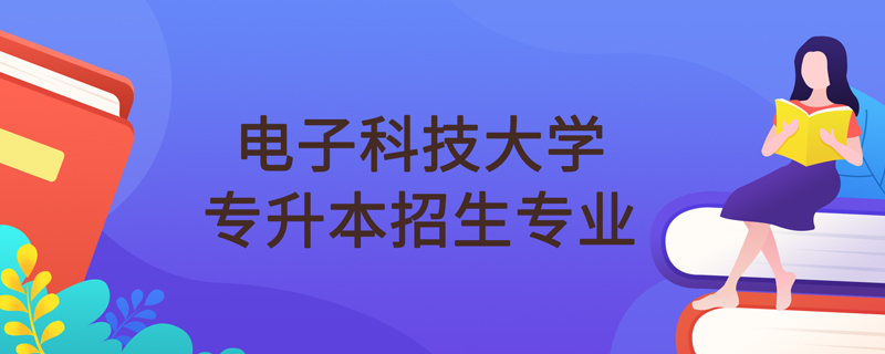 电子科技大学网络教育专升本招生专业有哪些