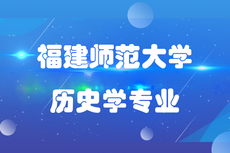 福建师范大学历史学专升本专业课程有哪些?