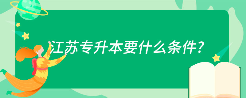 江苏专升本要什么条件?