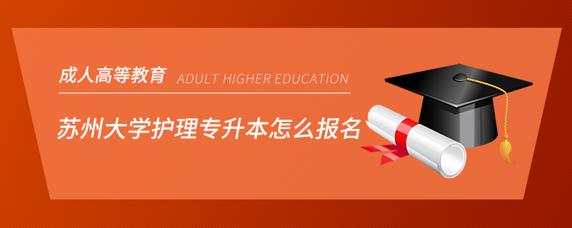 苏州大学护理专升本怎么报名