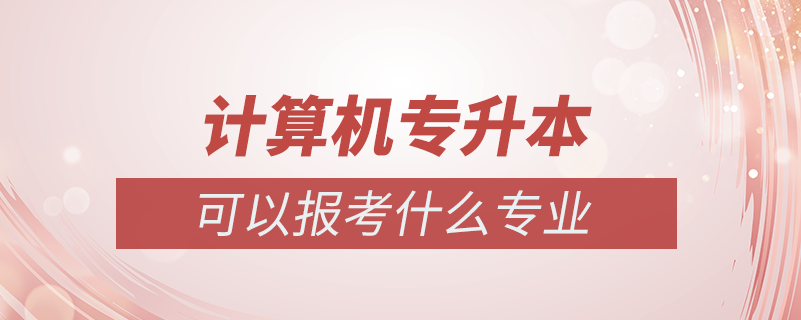 计算机专升本可以报什么专业