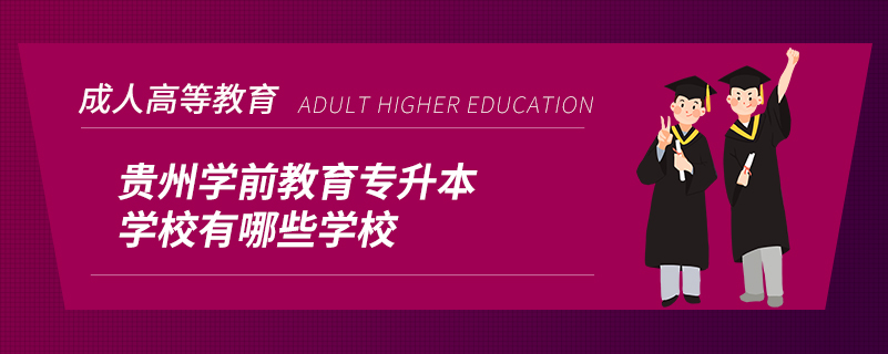 贵州学前教育专升本学校有哪些学校