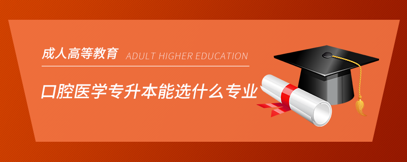 口腔医学专升本能选什么专业