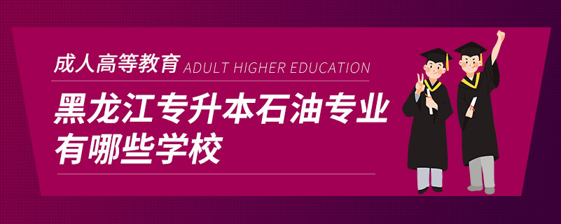 黑龙江专升本石油专业有哪些学校