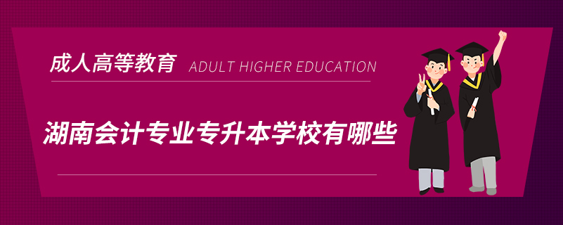 湖南会计专业专升本学校有哪些