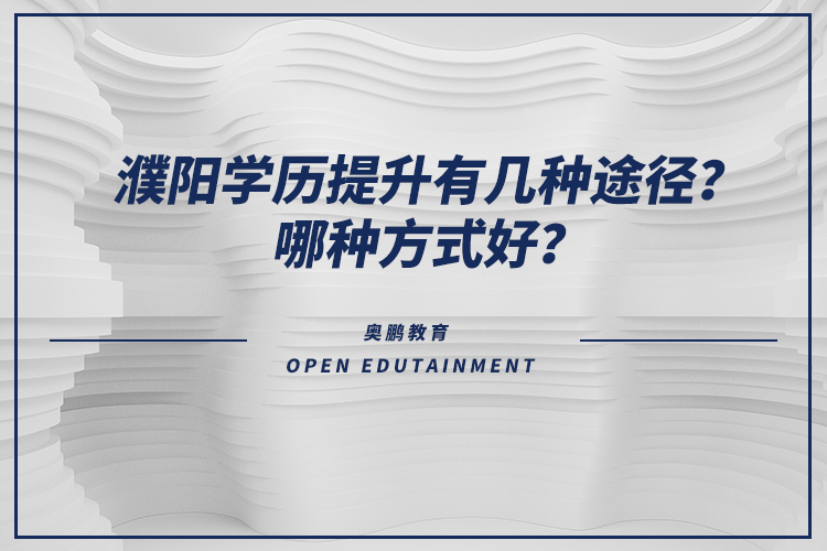 濮阳学历提升有几种途径？哪种方式好？