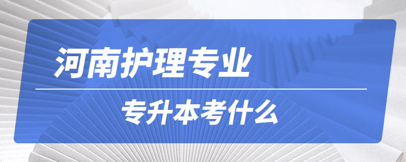 河南护理专业专升本考什么