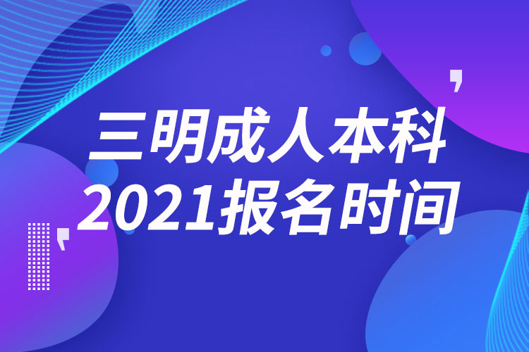 三明成人本科报名2021时间