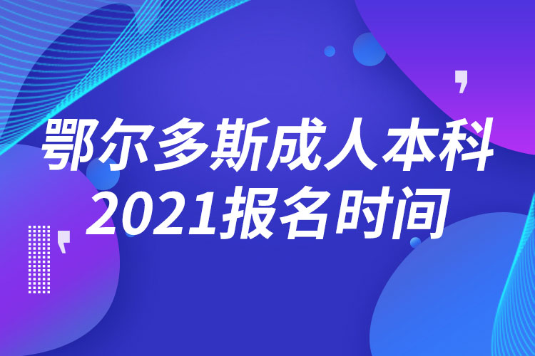 鄂尔多斯成人本科报名2021时间