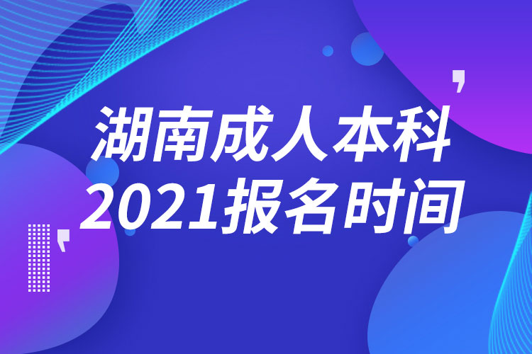 湖南成人本科报名2021时间