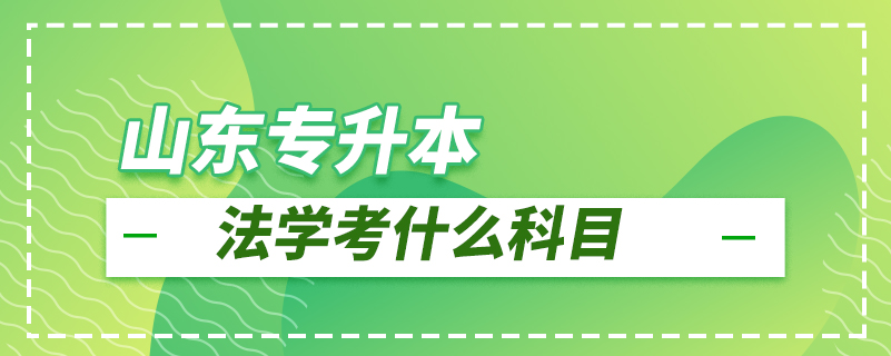 山东专升本法学考什么科目