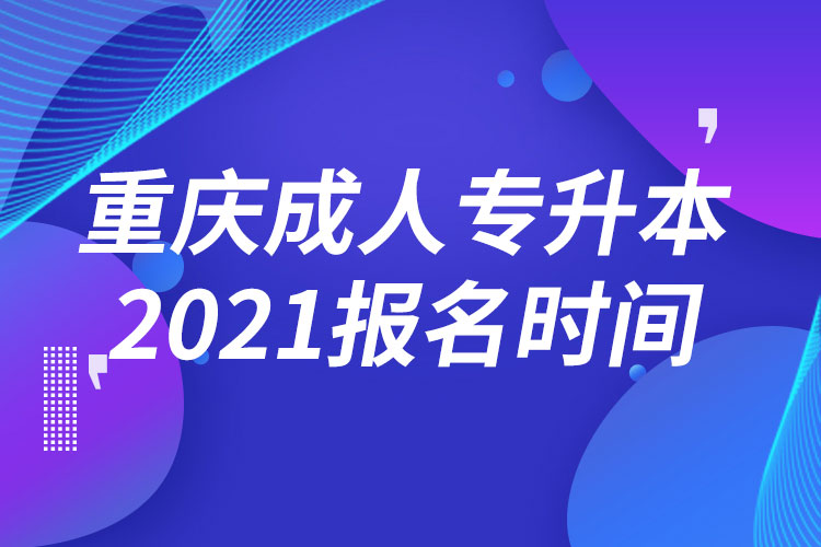 重庆成人专升本报名时间2021