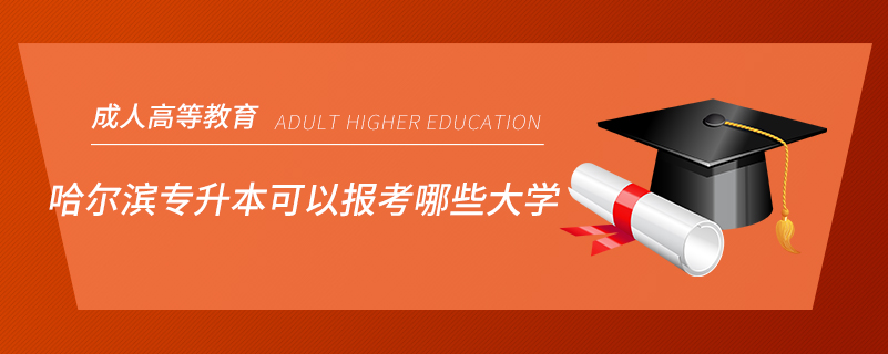 哈尔滨专升本可以报考哪些大学