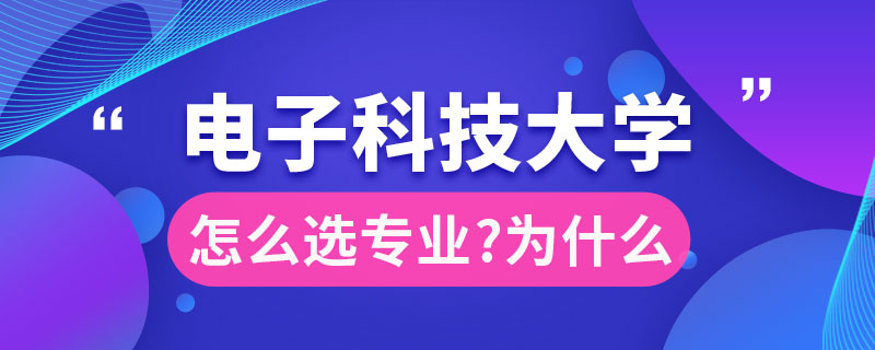 电子科技大学选什么专业好为什么