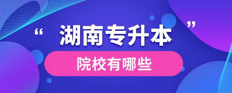 湖南专升本院校有哪些