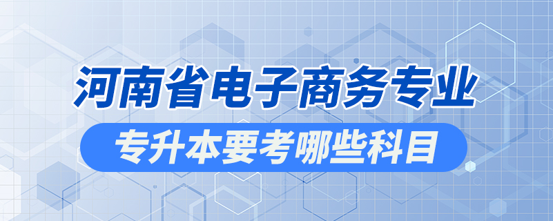 河南省电子商务专业专升本要考哪些科目