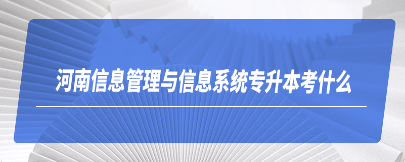 河南信息管理与信息系统专升本考什么