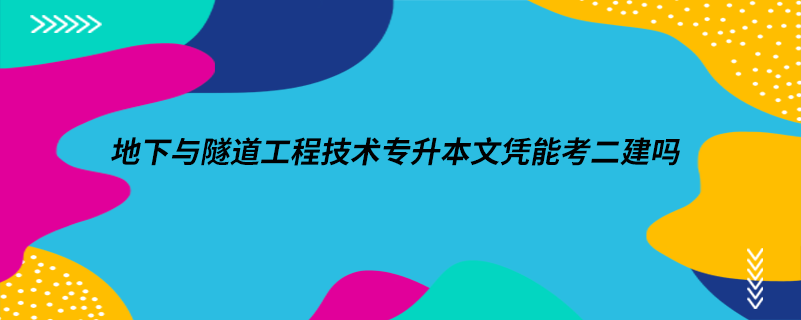 地下与隧道工程技术专升本文凭能考二建吗