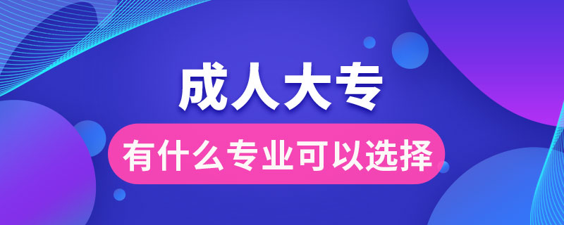 成人大专有什么专业可以选择