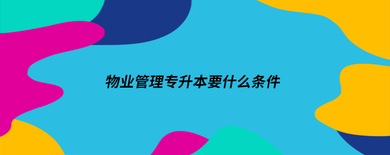 物业管理专升本要什么条件