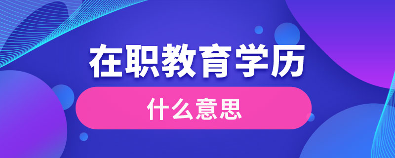 在职教育学历什么意思