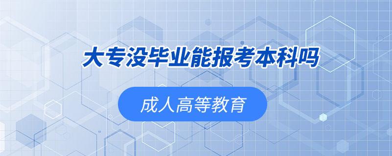 大专没毕业能报考本科吗