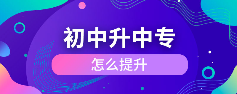 初中学历怎么提升到中专