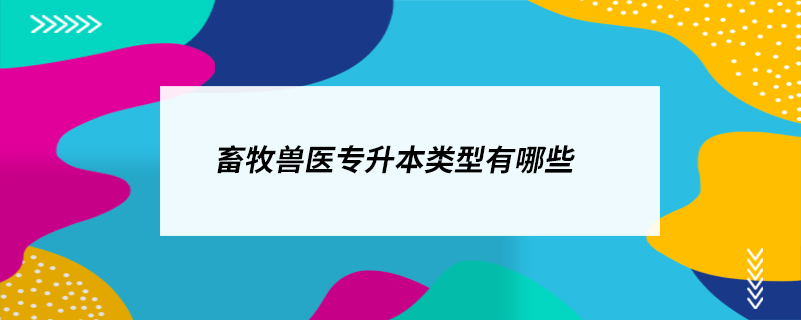 畜牧兽医专升本类型有哪些