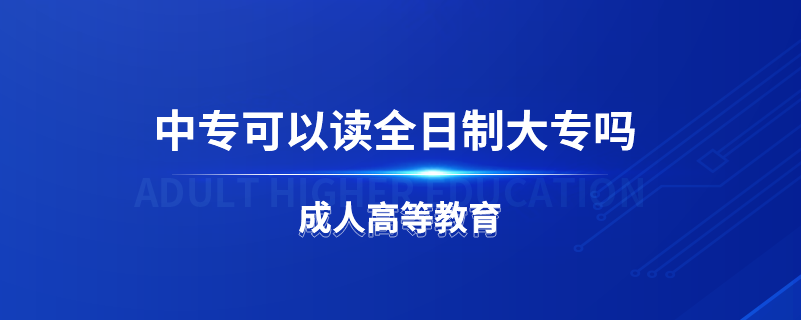 中专可以读全日制大专吗