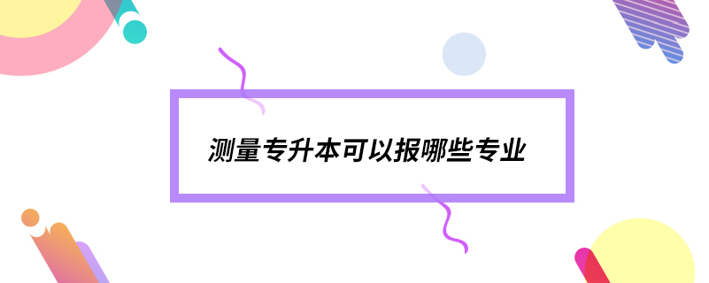 测量专升本可以报哪些专业