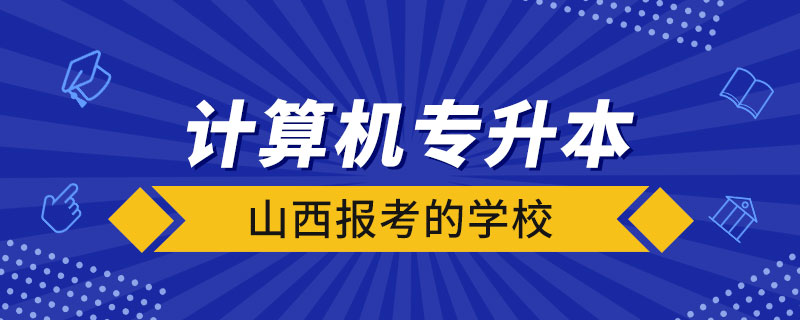 山西计算机专升本报考的学校