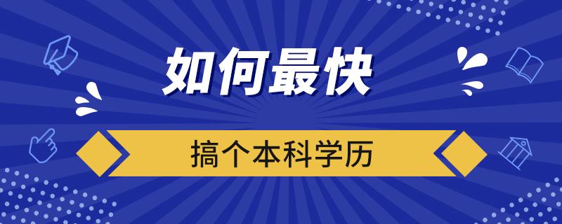 如何最快的搞个本科学历