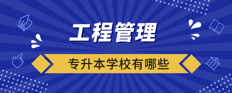 工程管理专升本学校有哪些