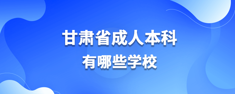 甘肃省成人本科有哪些学校