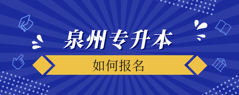 泉州如何报考专升本