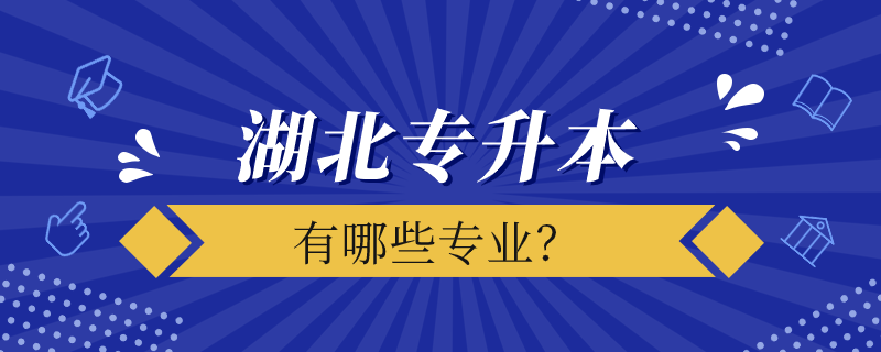 湖北专升本的院校有哪些专业