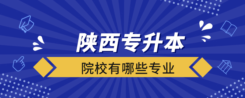 陕西专升本院校有哪些专业