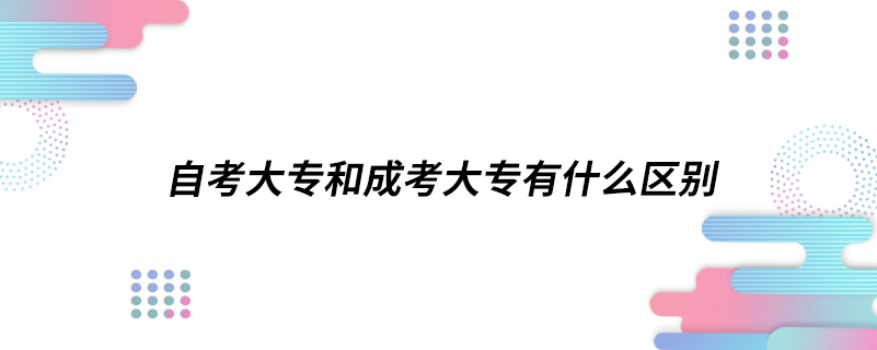 自考大专和成考大专有什么区别