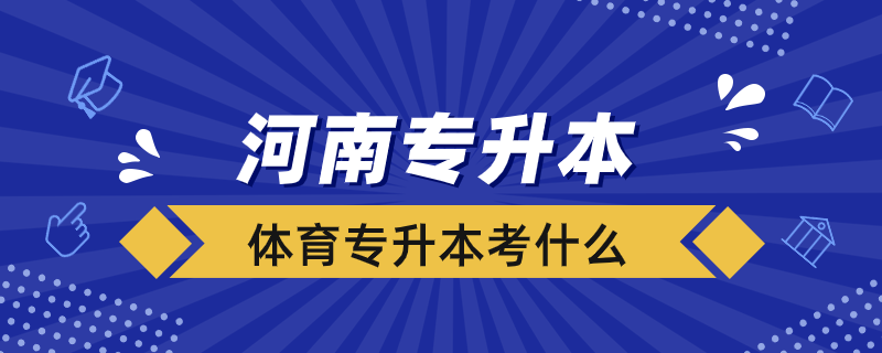 河南体育专升本考什么