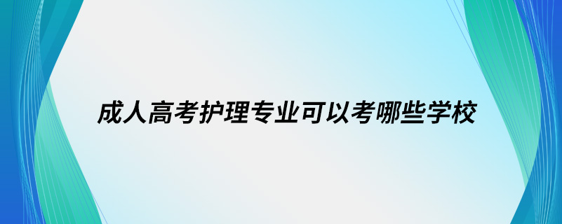 成人高考护理专业可以考哪些学校