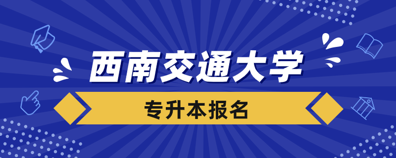 西南交大专升本怎么报名