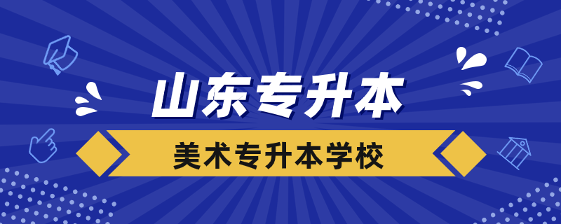 山东美术专业专升本的学校有哪些