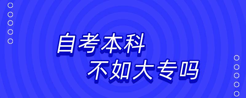 自考本科还不如大专吗