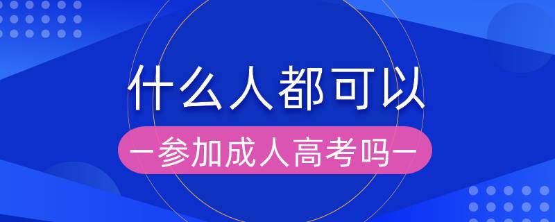 什么人都可以参加成人高考吗