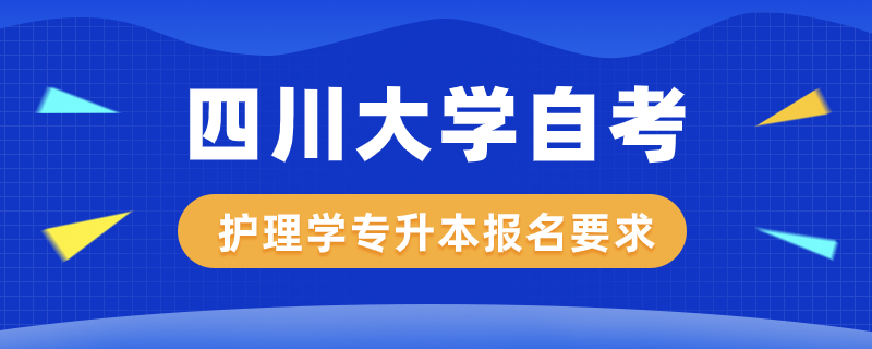 四川大学护理学自考专升本报名有什么要求