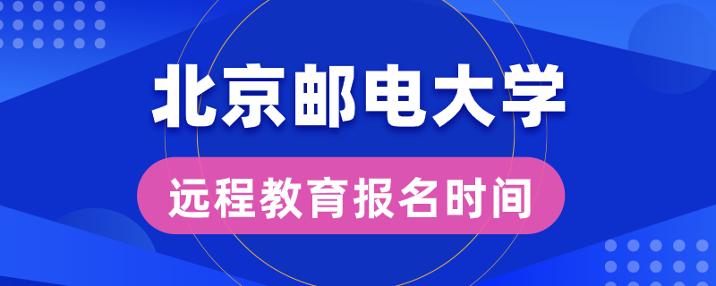 北京邮电大学远程教育报名时间